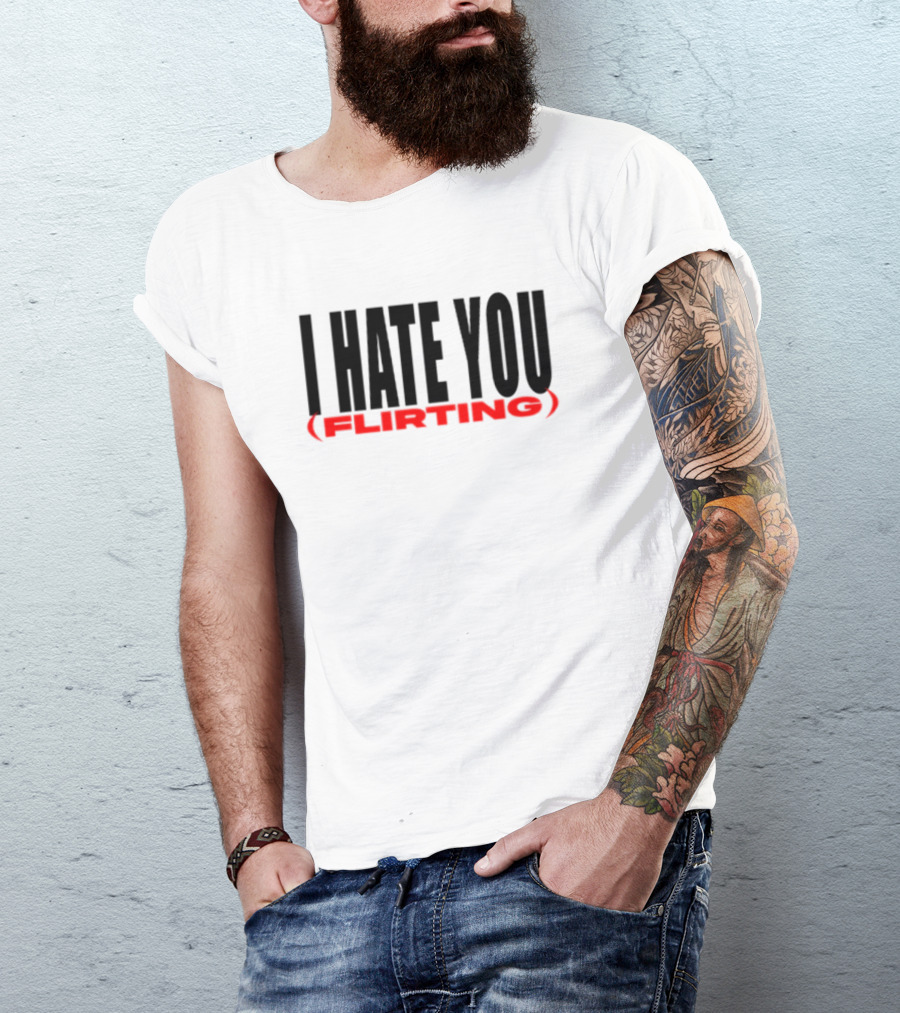I Hate You (Flirting) T-Shirt