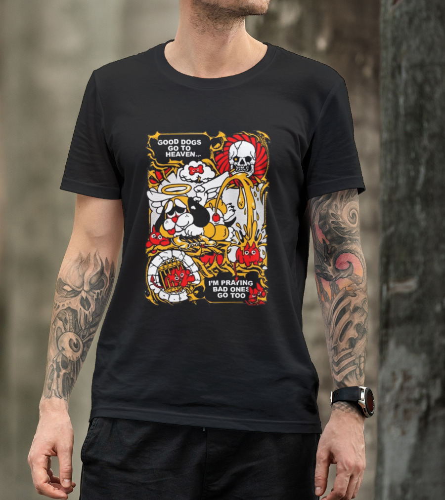 Good Dogs Go To Heaven I'm Praying Bad Ones Go Too Angel Dog And Skeleton Comic T-Shirt