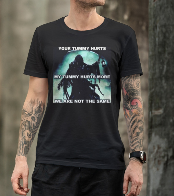 Your Tummy Hurts My Tummy Hurts More We Are Not The Same Grim Reaper T-Shirt