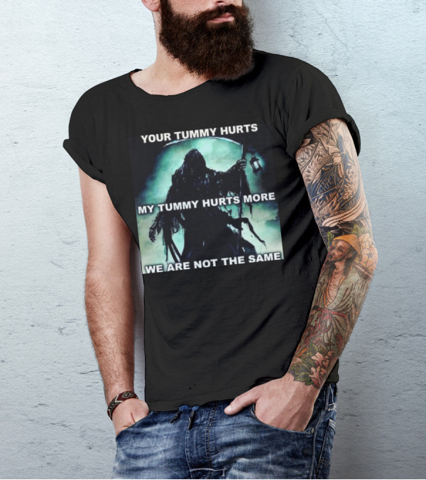 Your Tummy Hurts My Tummy Hurts More We Are Not The Same Grim Reaper T-Shirt