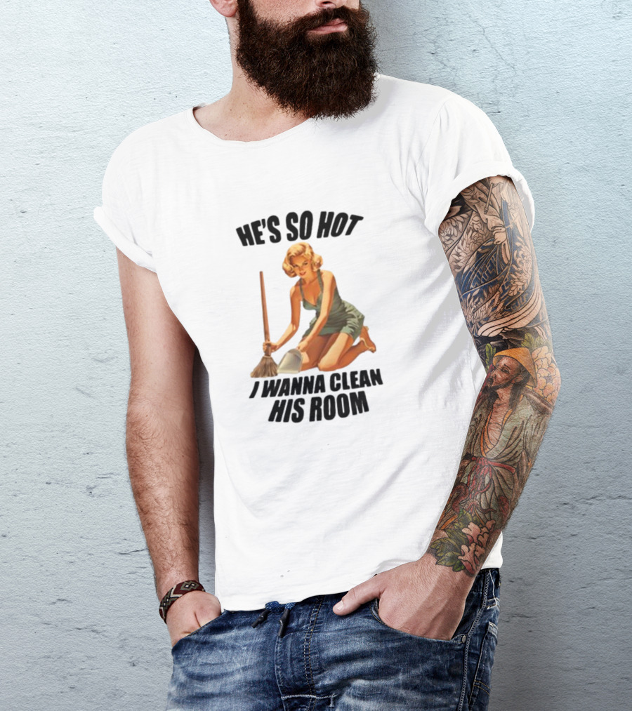 He's So Hot I Wanna Clean His Room Retro Style Cleaning Lady T-Shirt