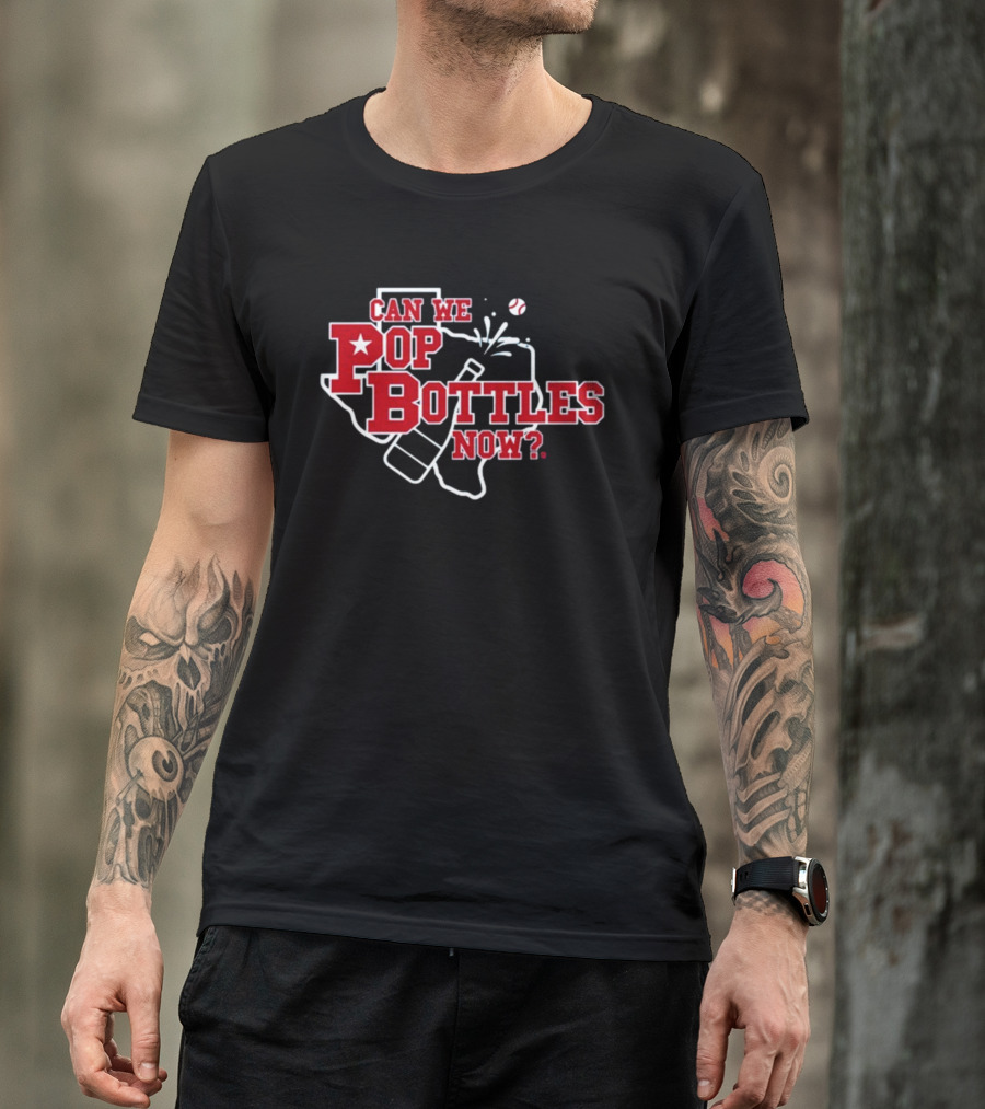Can We Pop Bottles Now Texas Baseball T-Shirt