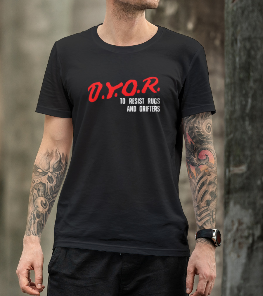 D.Y.O.R. To Resist Rugs And Grifters T-Shirt
