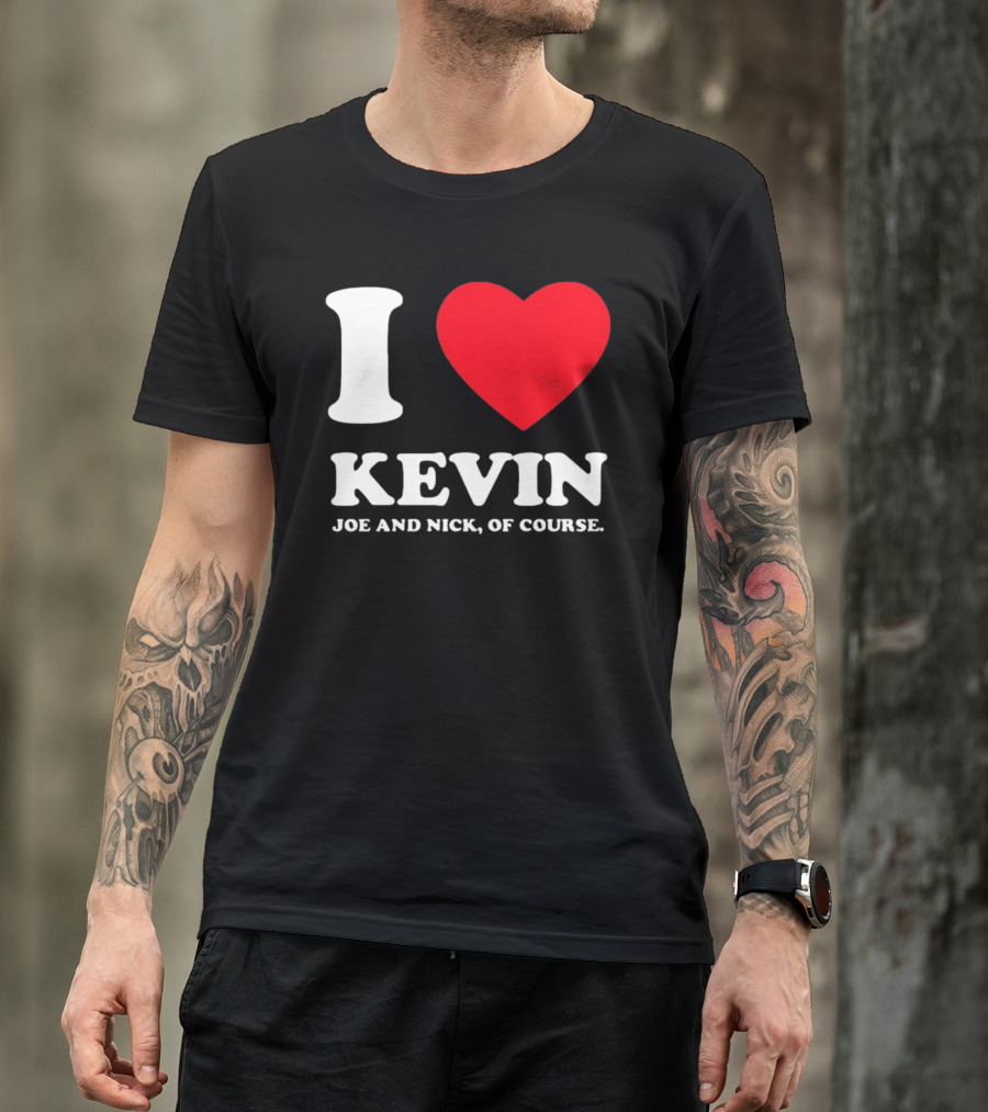 I Love Kevin Joe And Nick Of Course T-Shirt