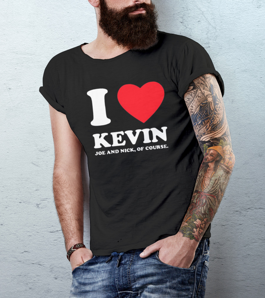 I Love Kevin Joe And Nick Of Course T-Shirt
