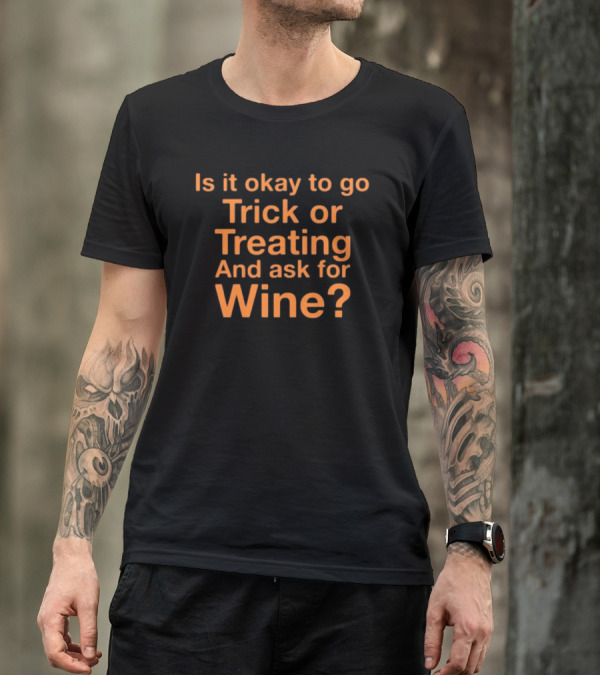 Is It Okay To Go Trick Or Treating And Ask For Wine? Halloween Humor T-Shirt
