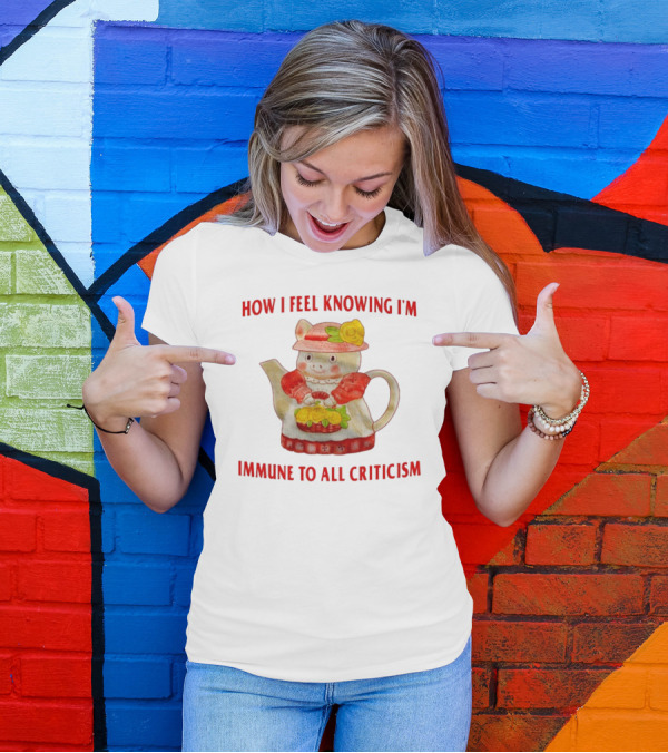 How I Feel Knowing I'm Immune To All Criticism Cute Teapot With Flowers T-Shirt
