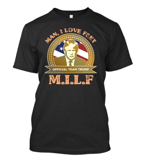 M.I.L.F Man I Love Feet Official Team Trump T-Shirt
