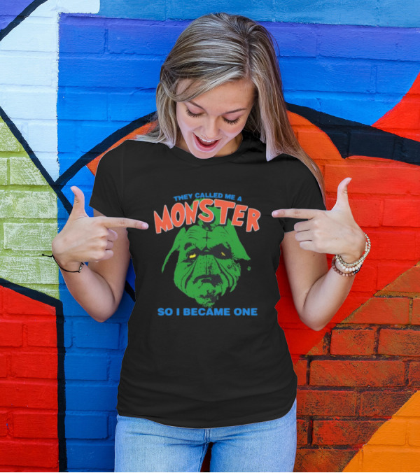 They Called Me A Monster So I Became One Grinch T-Shirt