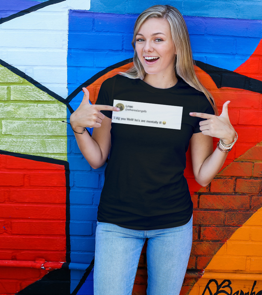 Lmao I Stg You WoW Ho's Are Mentally Ill Emoji Tweet By @etherealangelb T-Shirt