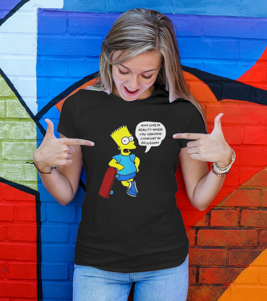 Why Live In Reality When You Can Find Comfort In Delusion Bart Skateboard T-Shirt