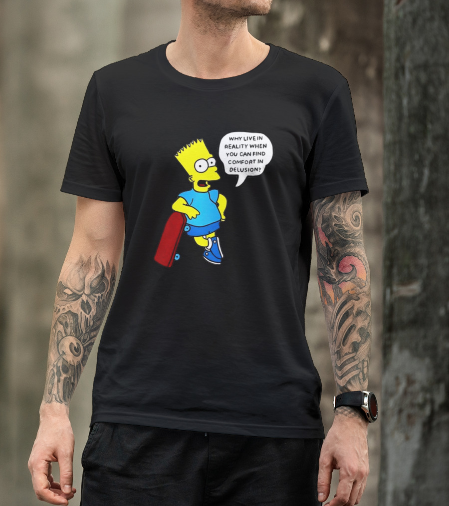 Why Live In Reality When You Can Find Comfort In Delusion Bart Skateboard T-Shirt