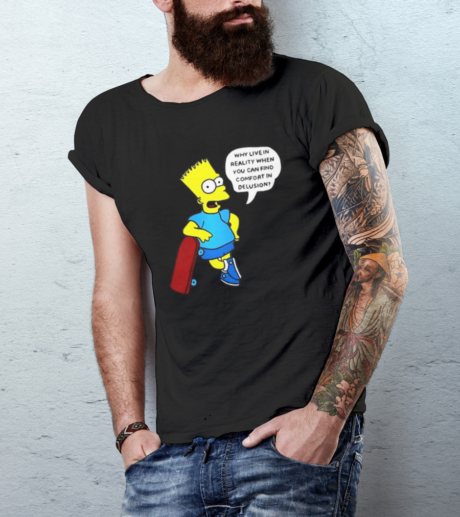 Why Live In Reality When You Can Find Comfort In Delusion Bart Skateboard T-Shirt