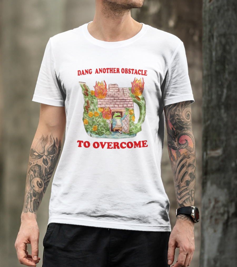 Dang Another Obstacle To Overcome Frog In Burning Teapot House T-Shirt