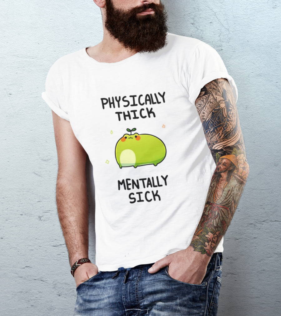 Physically Thick Mentally Sick Adorable Green Blob Character T-Shirt