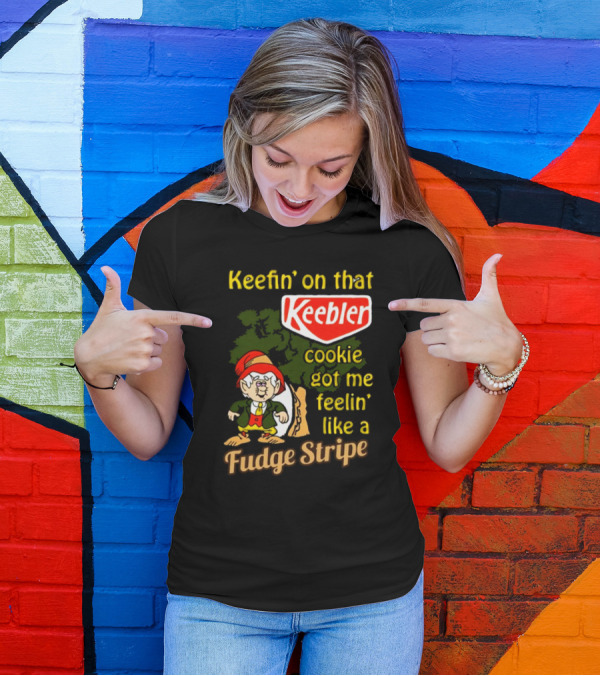 Keefin' On That Keebler Cookie Got Me Feelin' Like A Fudge Stripe T-Shirt
