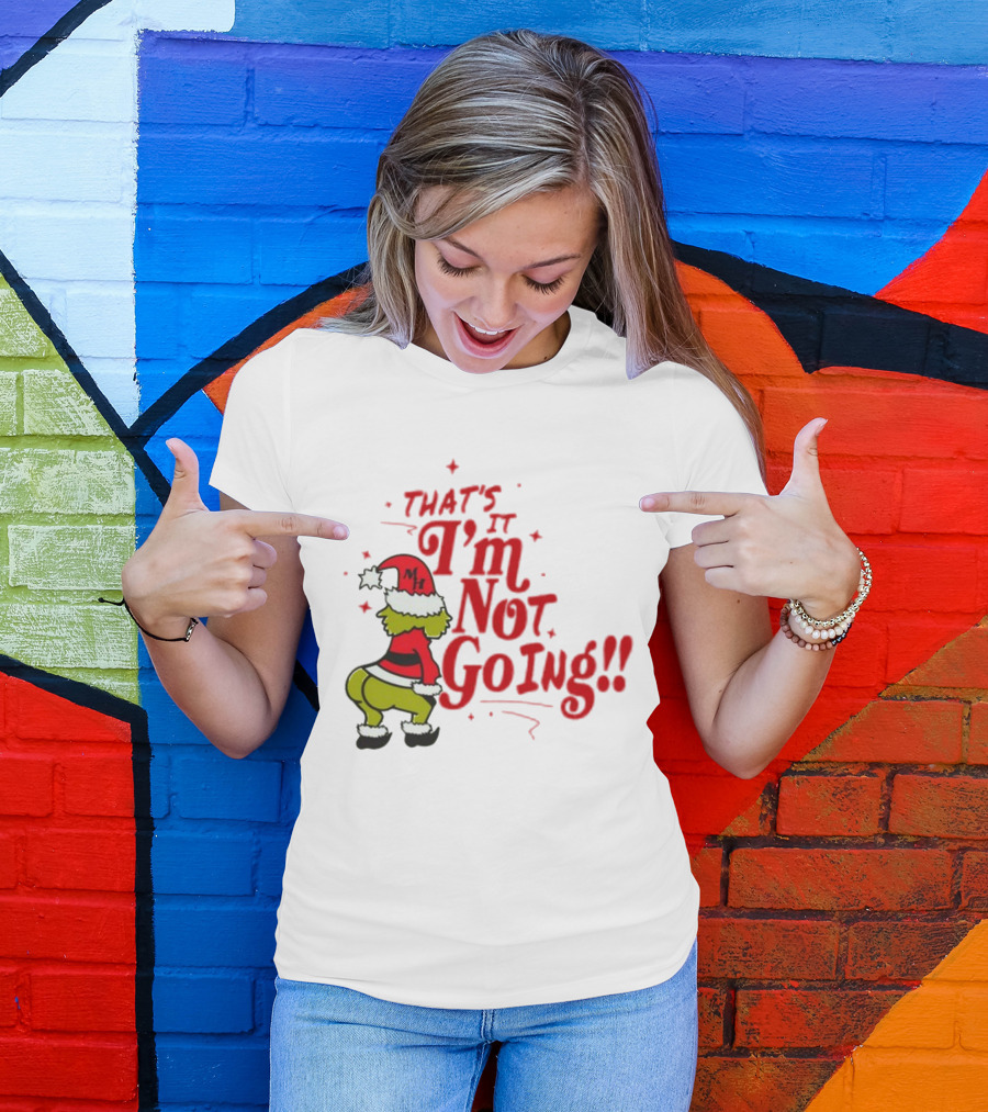 Grinch That's It I'm Not Going Christmas Humorous Meme T-Shirt