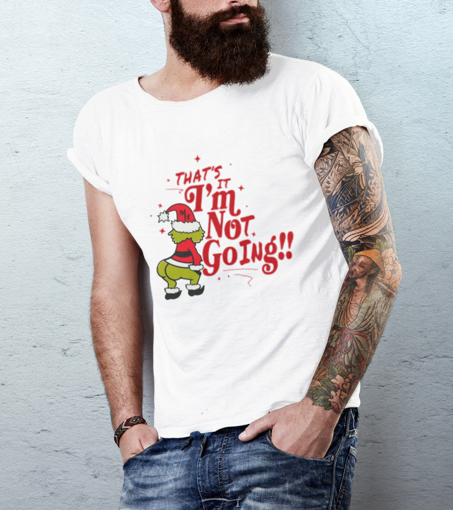 Grinch That's It I'm Not Going Christmas Humorous Meme T-Shirt