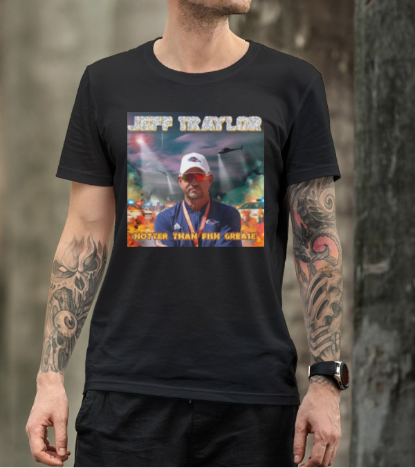 Jeff Traylor Hotter Than Fish Grease Chaos Helicopters Fiery Clouds T-Shirt