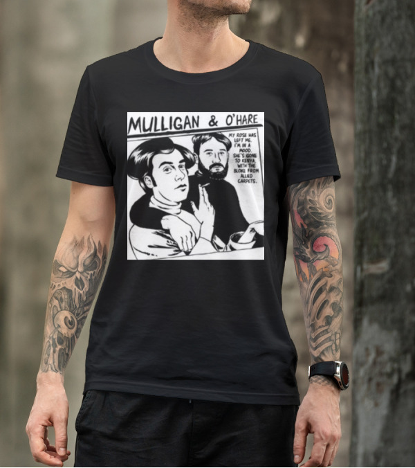 Mulligan And O'Hare My Rose Has Left Me For Kenya With The Bloke From Allied Carpets T-Shirt