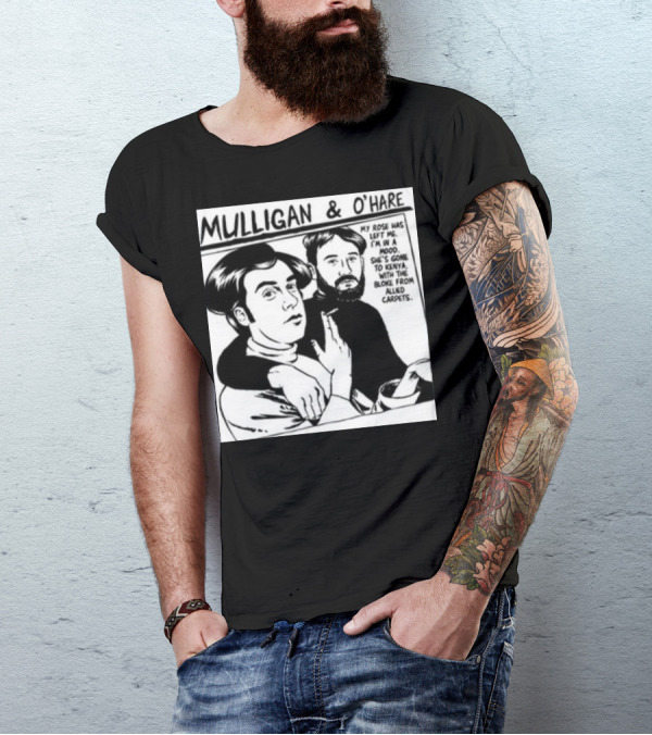 Mulligan And O'Hare My Rose Has Left Me For Kenya With The Bloke From Allied Carpets T-Shirt