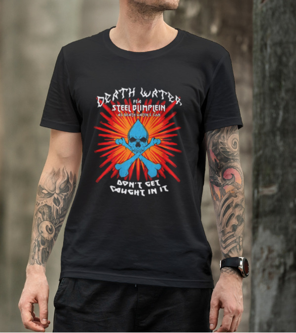 Death Water Feat Steel Blimflein As Death Water's Son Don't Get Caught In It T-Shirt