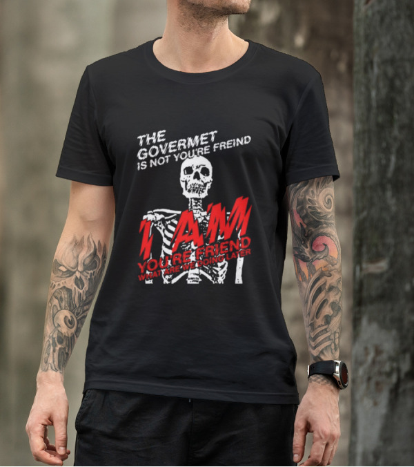 Dasharez0ne The Govermet Is Not You're Freind I Am You're Friend Skeleton T-Shirt