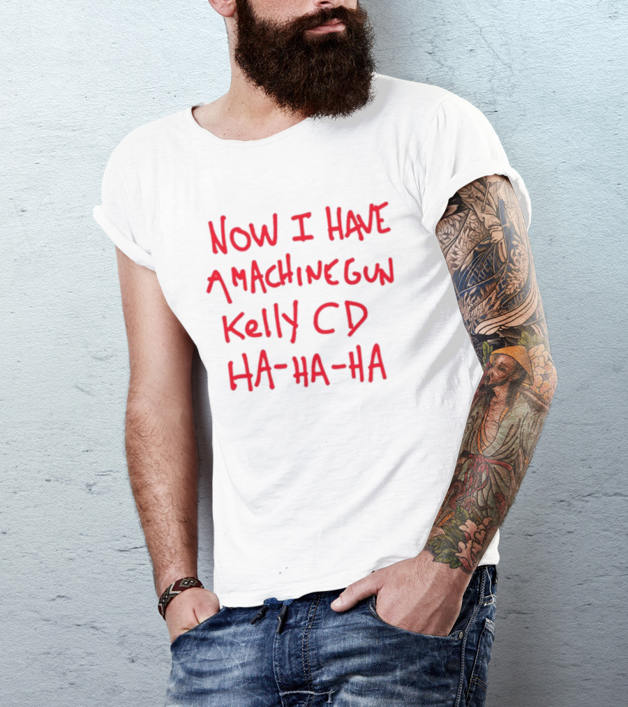 Now I Have A Machine Gun Kelly CD Ha Ha Ha Die Hard T-Shirt
