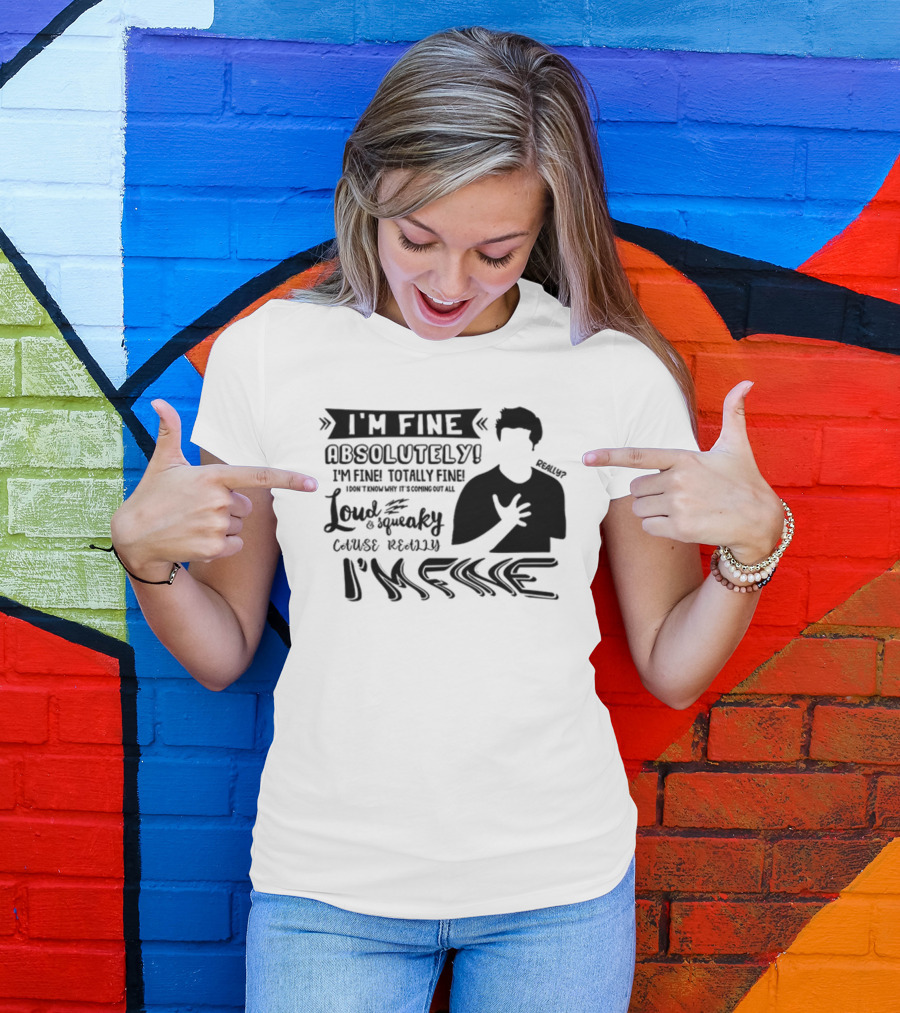I'm Fine Absolutely Fine Totally Fine Loud And Squeaky Cause Really I'm Fine T-Shirt