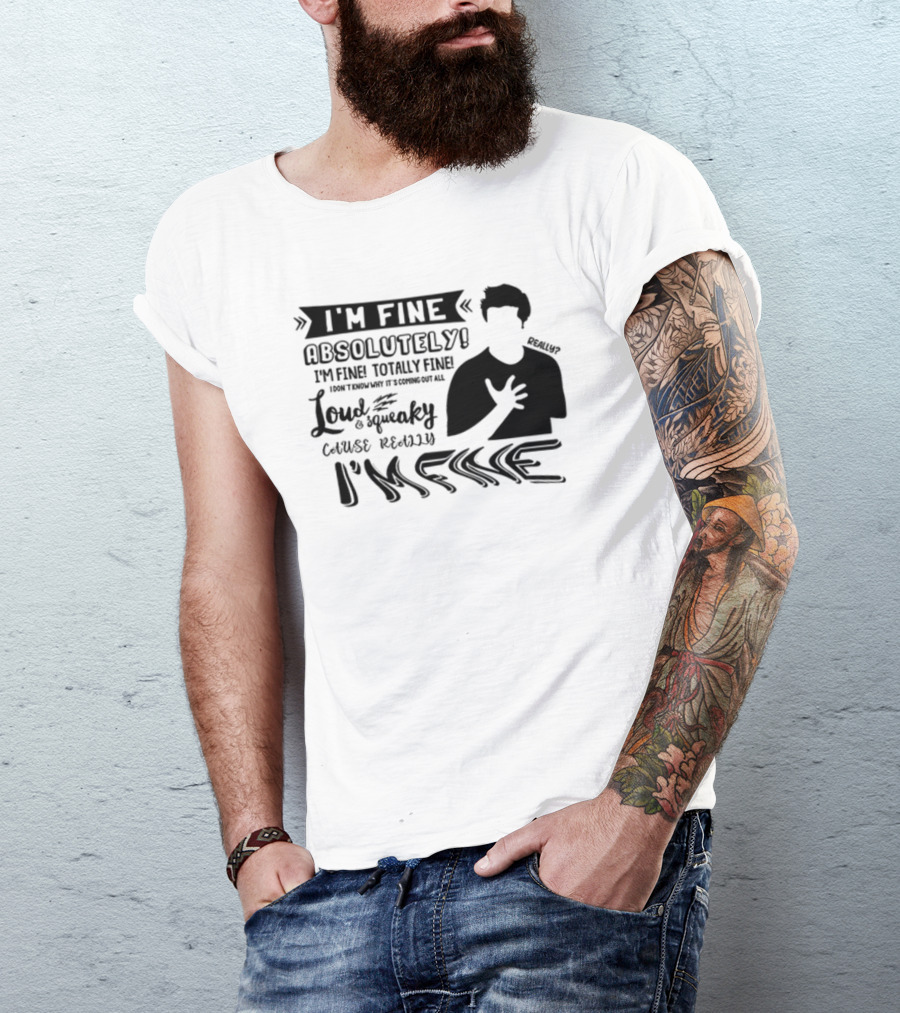 I'm Fine Absolutely Fine Totally Fine Loud And Squeaky Cause Really I'm Fine T-Shirt