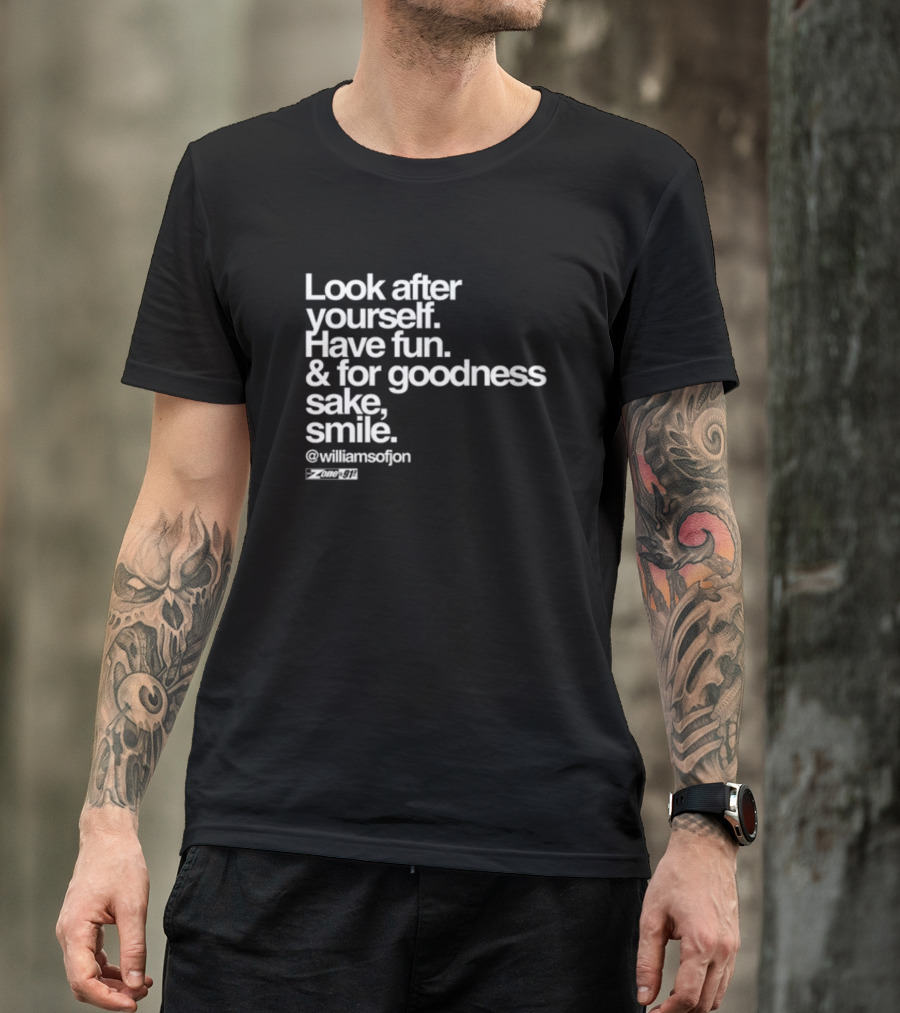 Look After Yourself Have Fun And For Goodness Sake Smile @williamsofjon Zone-911 T-Shirt
