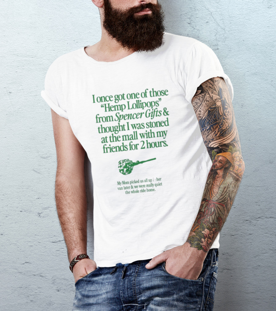 I Once Got One Of Those Hemp Lollipops From Spencer Gifts Thought I Was Stoned At The Mall With My Friends My Mom Picked Us Up T-Shirt