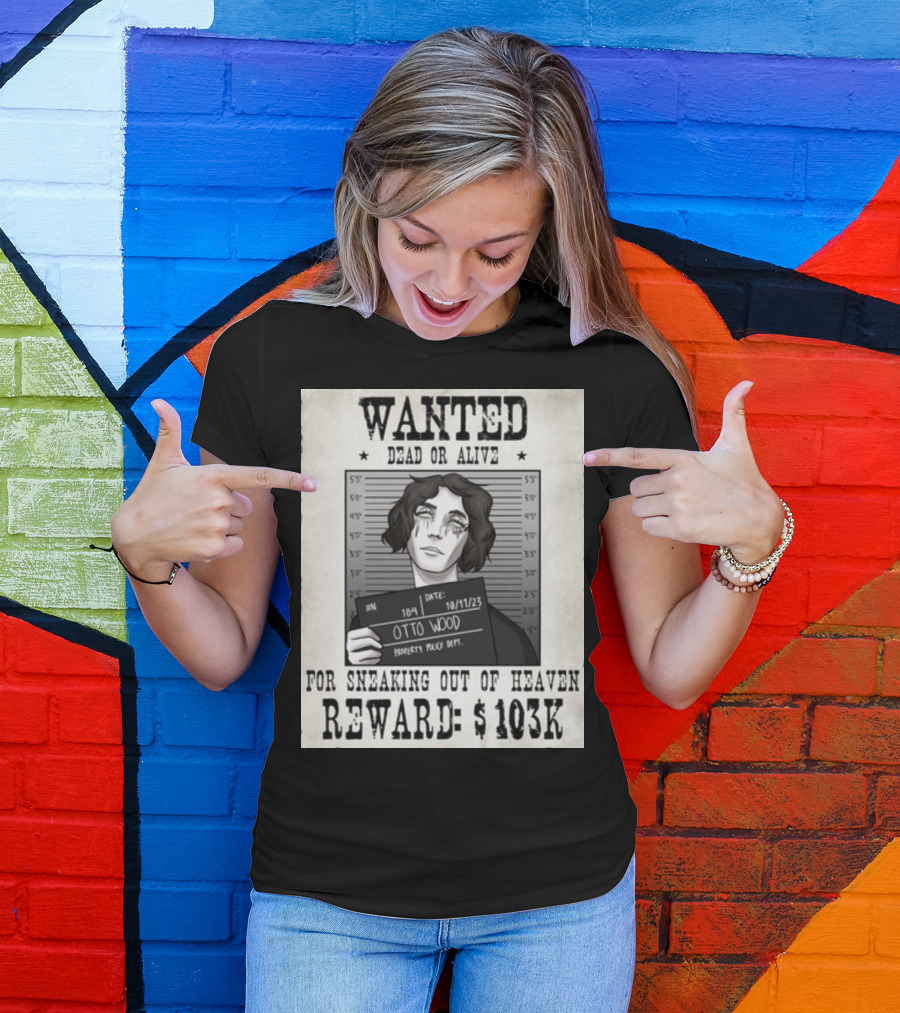 WANTED DEAD OR ALIVE Otto Wood For Sneaking Out Of Heaven Reward $103K Mugshot Date 10/11/23 Property Police Dept T-Shirt