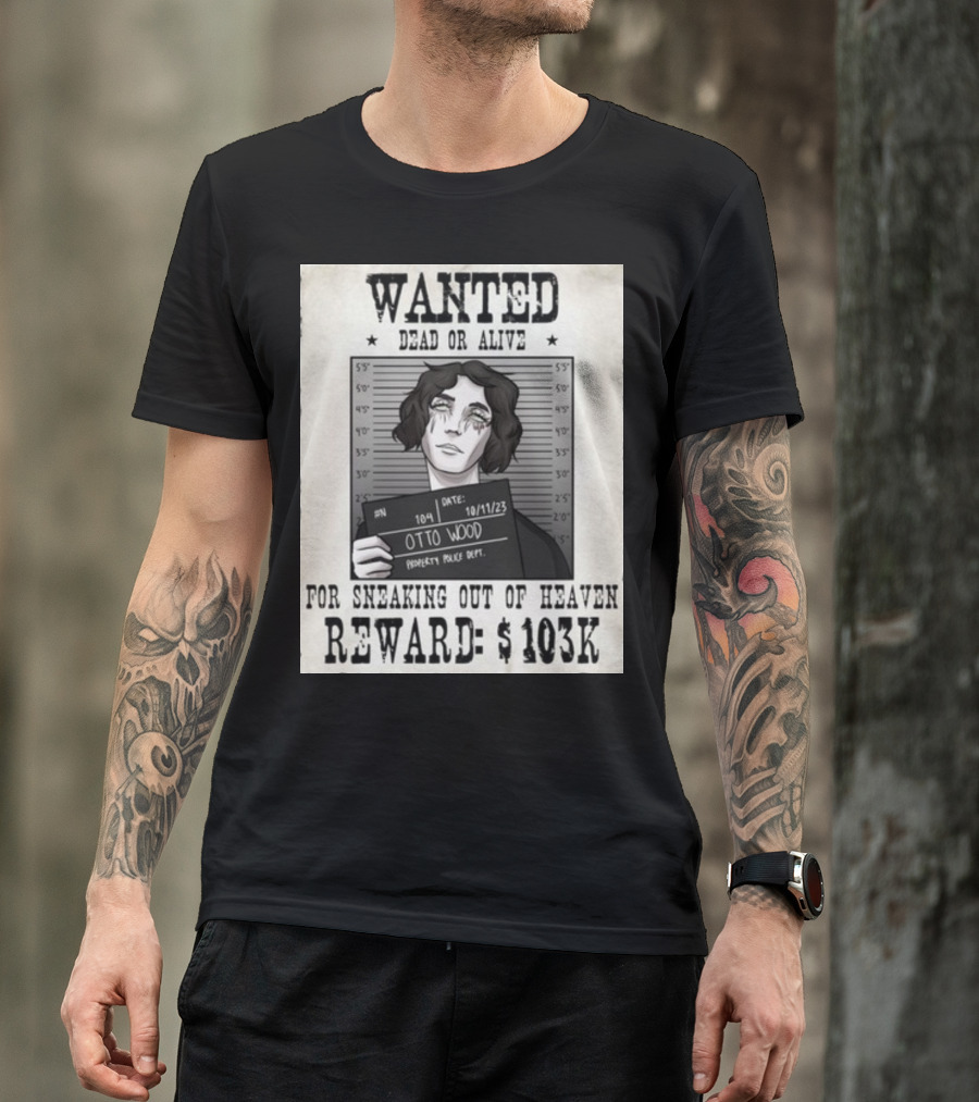 WANTED DEAD OR ALIVE Otto Wood For Sneaking Out Of Heaven Reward $103K Mugshot Date 10/11/23 Property Police Dept T-Shirt