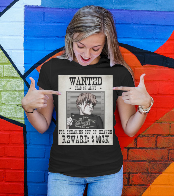 Wanted Dead Or Alive Soul Sucker: Reward $103K For Sneaking Out Of Heaven T-Shirt