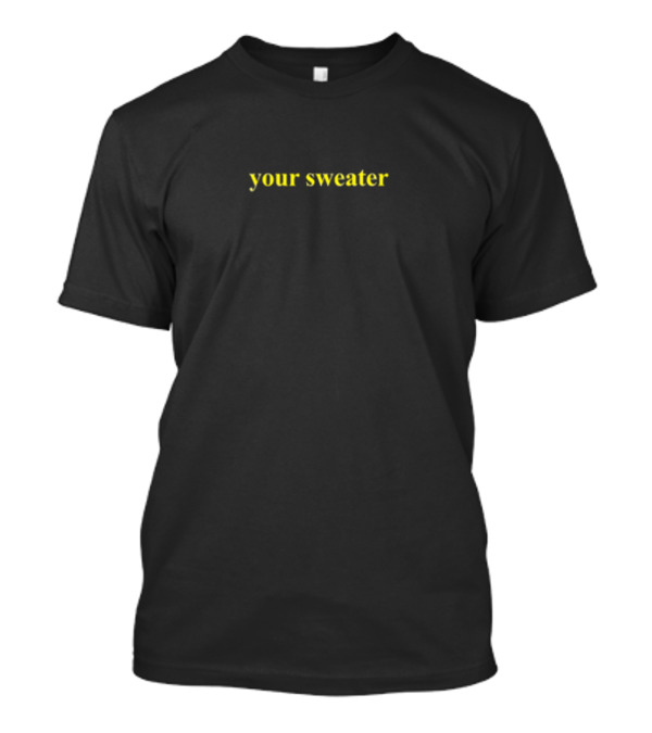 Your Sweater Text Minimalist T-Shirt