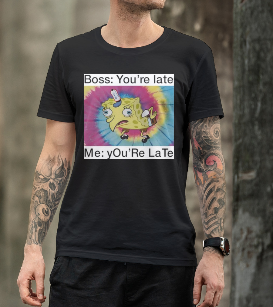 Boss You’re Late Me You’re Late SpongeBob Tie-Dye Mocking Meme T-Shirt