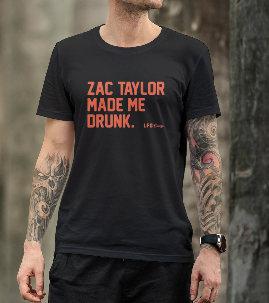 Zac Taylor Made Me Drunk LFG Cincy T-Shirt