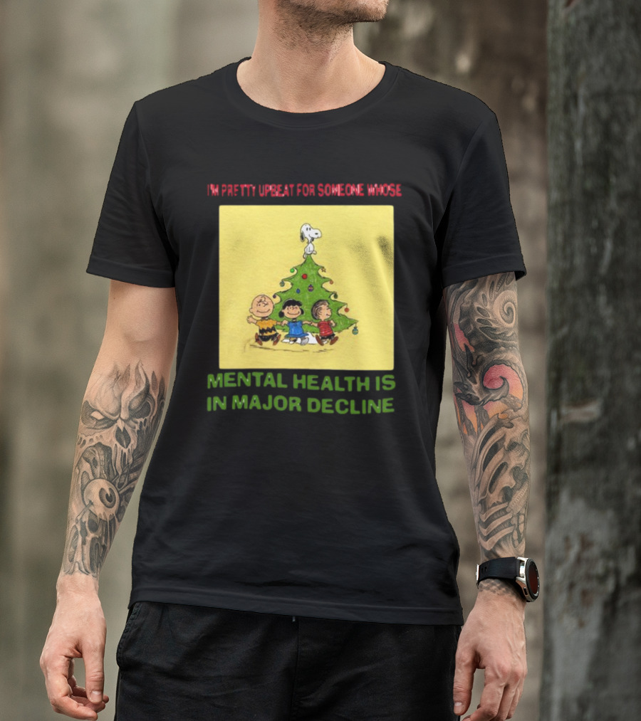 I'm Pretty Upbeat For Someone Whose Mental Health Is In Major Decline Peanuts Christmas Tree Snoopy Charlie Brown And Friends T-Shirt