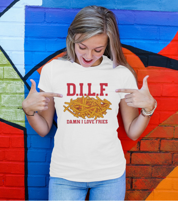D.I.L.F. Damn I Love Fries French Fry Enthusiast T-Shirt