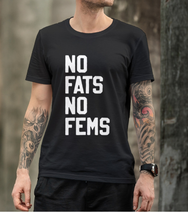 No Fats No Fems Whitefeelimgs T-Shirt