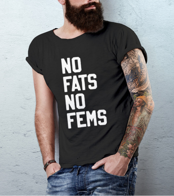 No Fats No Fems Whitefeelimgs T-Shirt