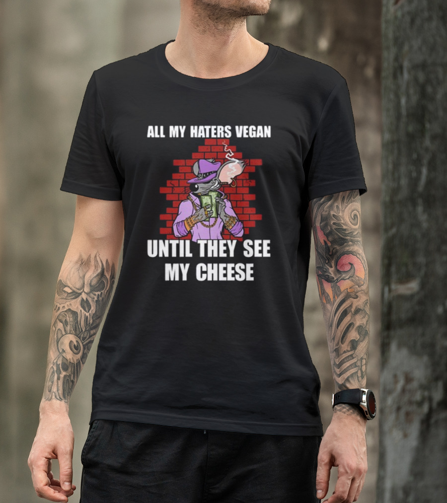 All My Haters Vegan Until They See My Cheese Smoking Mouse With Money Against Brick Wall T-Shirt