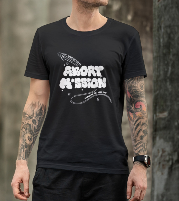 Whoever You Are Abort Mission Wherever You Need One T-Shirt