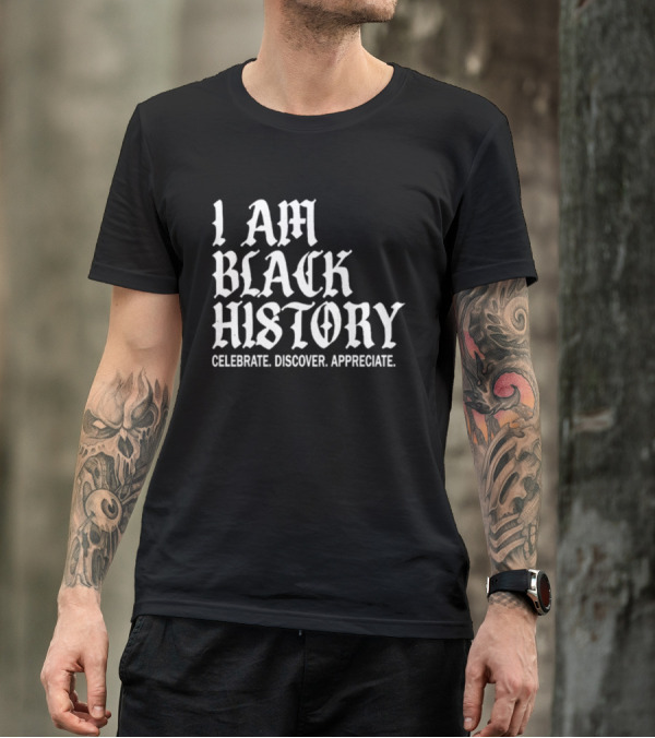 I Am Black History Celebrate Discover Appreciate T-Shirt