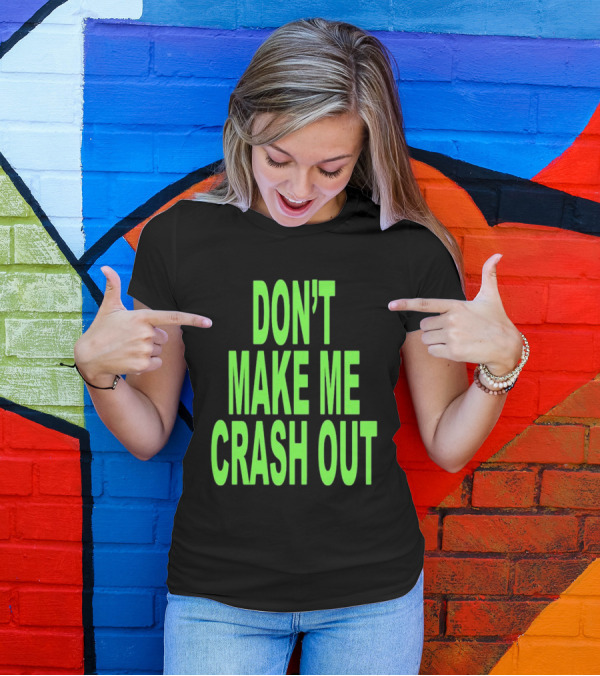 DON'T MAKE ME CRASH OUT Bright Neon Text T-Shirt
