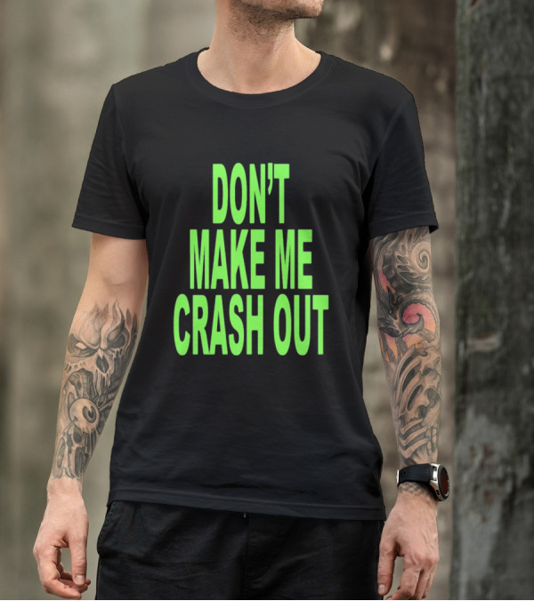 DON'T MAKE ME CRASH OUT Bright Neon Text T-Shirt