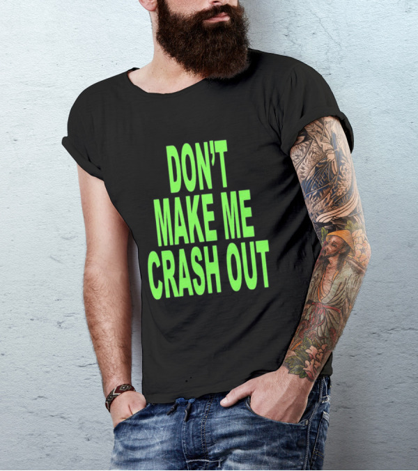 DON'T MAKE ME CRASH OUT Bright Neon Text T-Shirt