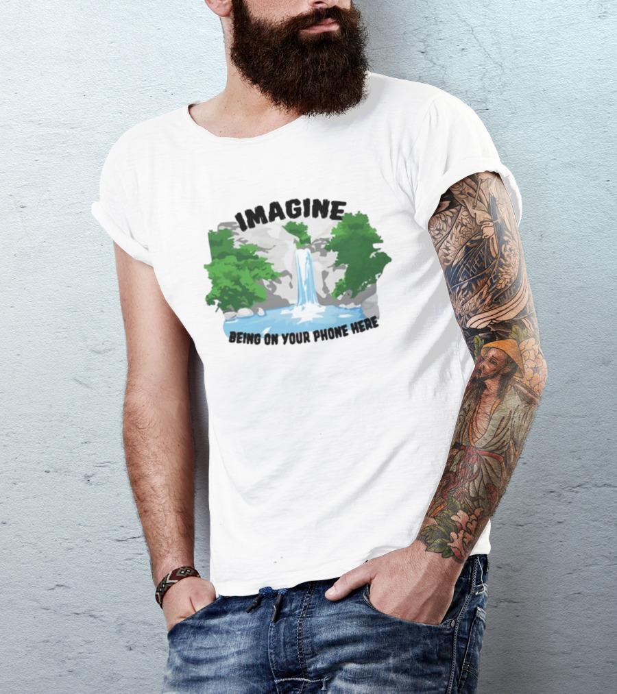 Imagine Being On Your Phone Here Waterfall Nature Scene T-Shirt