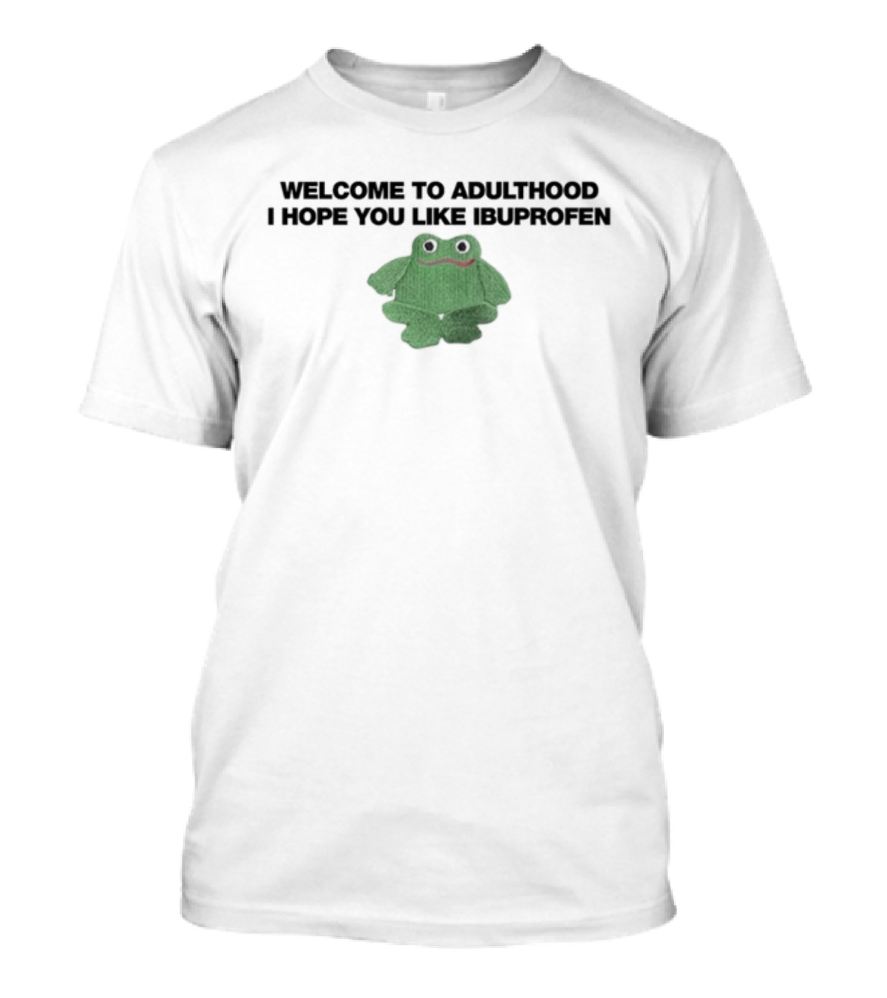 Welcome To Adulthood I Hope You Like Ibuprofen Green Frog Plush T-Shirt
